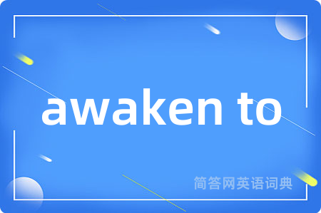 awaken to是什么意思,awaken to的中文翻译 awaken to