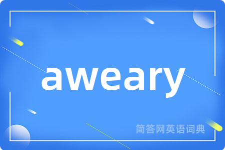 aweary