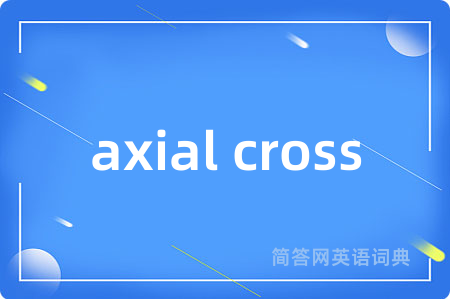 axial cross是什么意思,axial cross的中文翻译 axial cross