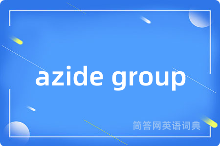 azide group是什么意思,azide group的中文翻译 azide group