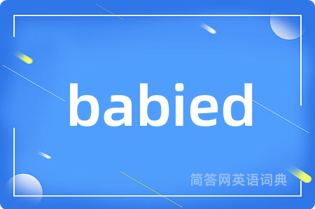 babied