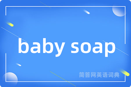 baby soap是什么意思,baby soap的中文翻译 baby soap