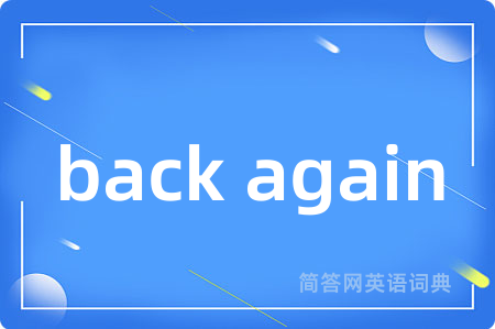 back again