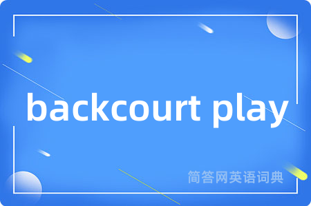 backcourt play是什么意思,backcourt play的中文翻译 backcourt play