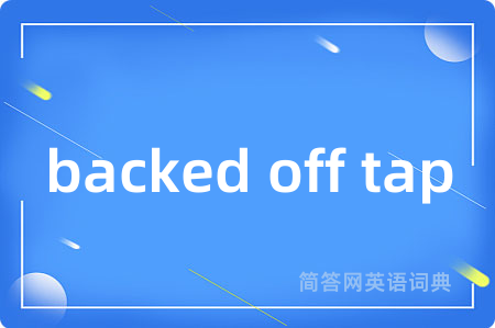 backed off tap是什么意思,backed off tap的中文翻译 backed off tap