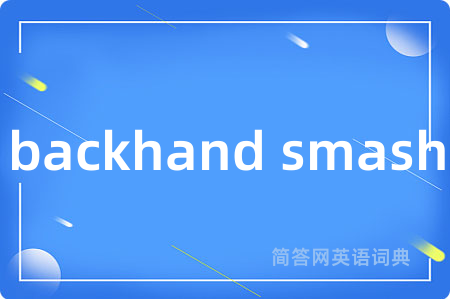 backhand smash是什么意思,backhand smash的中文翻译 backhand smash