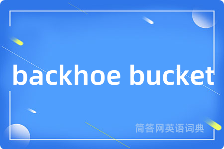 backhoe bucket是什么意思,backhoe bucket的中文翻译 backhoe bucket