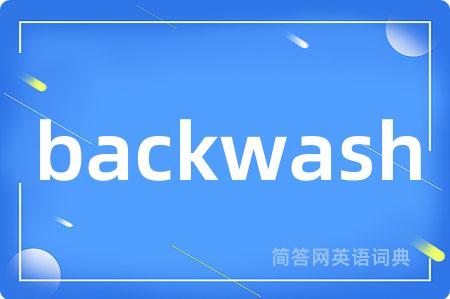 backwash是什么意思,backwash的中文翻译 backwash