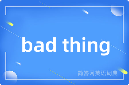 bad thing是什么意思,bad thing的中文翻译 bad thing