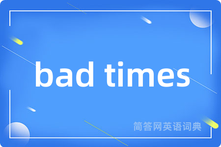bad times