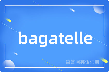 bagatelle是什么意思,bagatelle的中文翻译 bagatelle