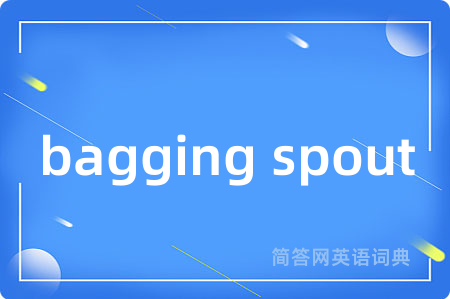 bagging spout是什么意思,bagging spout的中文翻译 bagging spout