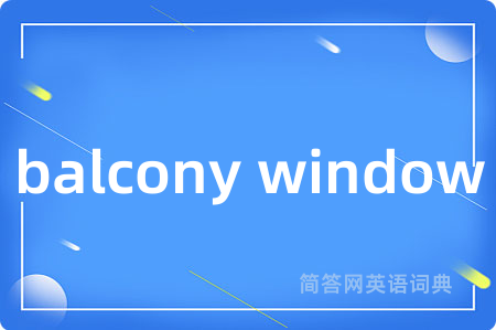 balcony window是什么意思,balcony window的中文翻译 balcony window