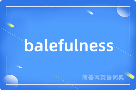 balefulness