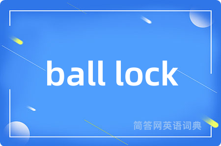 ball lock是什么意思,ball lock的中文翻译 ball lock