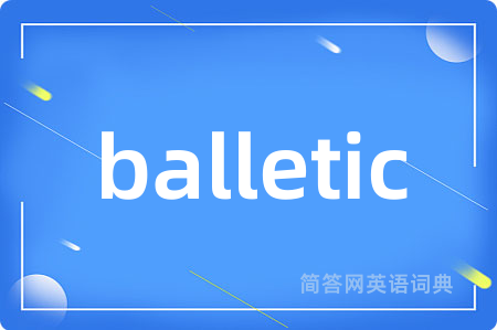 balletic是什么意思,balletic的中文翻译 balletic