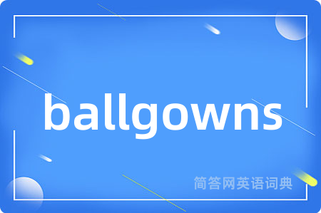 ballgowns是什么意思,ballgowns的中文翻译 ballgowns