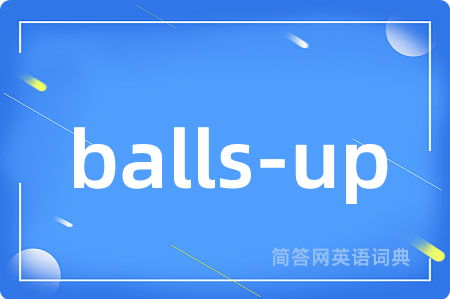 balls-up是什么意思,balls-up的中文翻译 balls-up