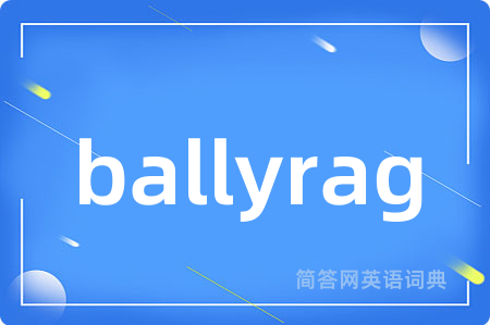 ballyrag是什么意思,ballyrag的中文翻译 ballyrag