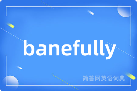 banefully