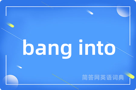 bang into