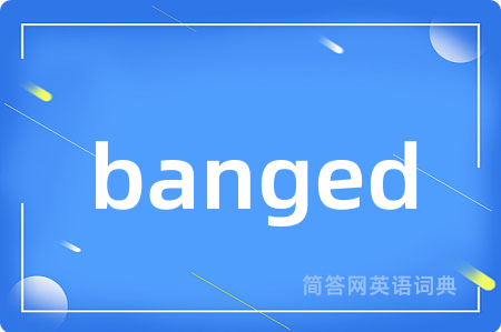 banged