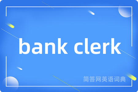 bank clerk是什么意思,bank clerk的中文翻译 bank clerk