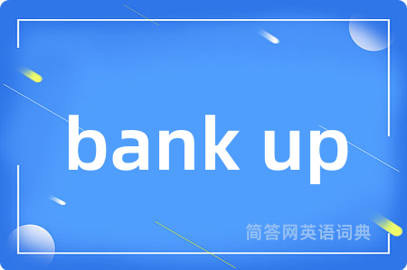 bank up是什么意思,bank up的中文翻译 bank up