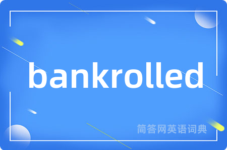 bankrolled