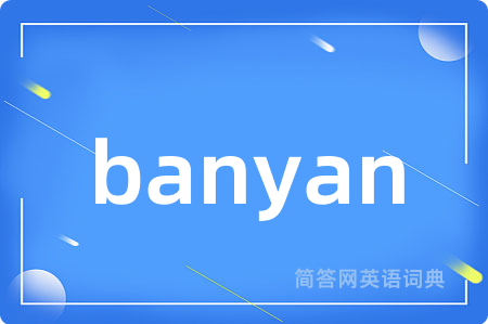 banyan是什么意思,banyan的中文翻译 banyan