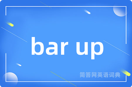bar up是什么意思,bar up的中文翻译 bar up