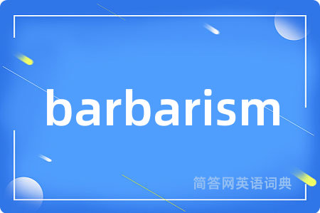 barbarism是什么意思,barbarism的中文翻译 barbarism