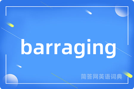 barraging是什么意思,barraging的中文翻译 barraging