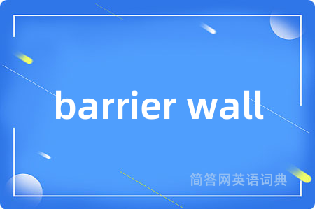 barrier wall是什么意思,barrier wall的中文翻译 barrier wall