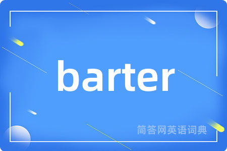 barter是什么意思,barter的中文翻译 barter