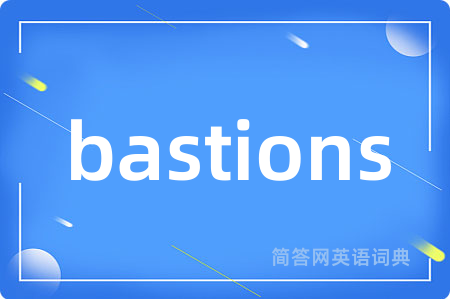 bastions是什么意思,bastions的中文翻译 bastions