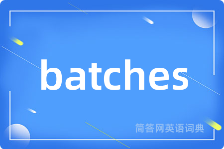batches是什么意思,batches的中文翻译 batches