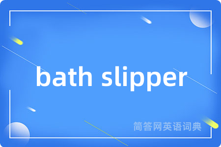 bath slipper是什么意思,bath slipper的中文翻译 bath slipper