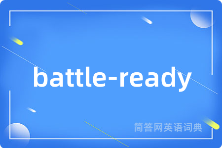 battle-ready是什么意思,battle-ready的中文翻译 battle-ready