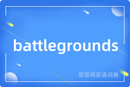 battlegrounds是什么意思,battlegrounds的中文翻译 battlegrounds