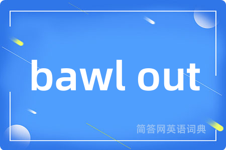 bawl out是什么意思,bawl out的中文翻译 bawl out