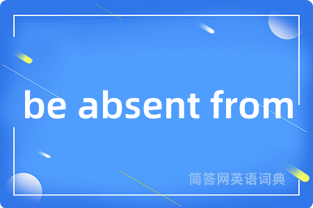 be absent from