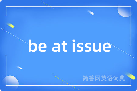 be at issue是什么意思,be at issue的中文翻译 be at issue