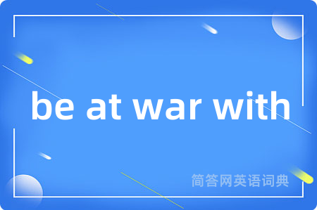 be at war with是什么意思,be at war with的中文翻译 be at war with