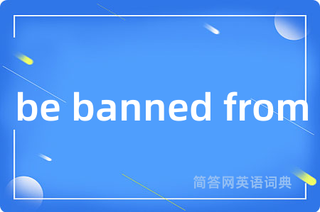 be banned from