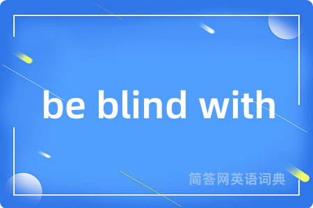 be blind with