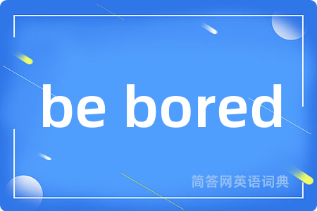 be bored