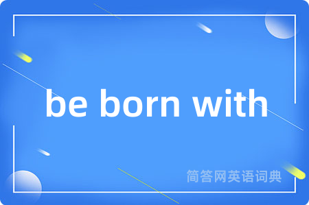 be born with