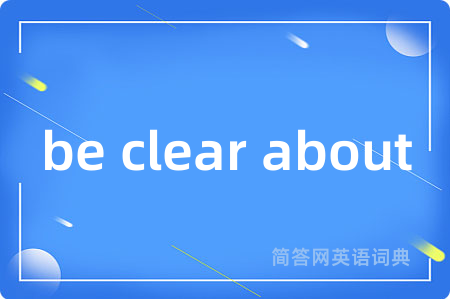 be clear about