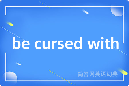 be cursed with